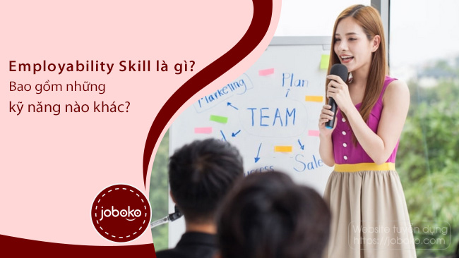 Tìm hiểu về Employability Skill – bộ kỹ năng mà tất cả các nhà tuyển dụng đều tìm kiếm ở ứng viên